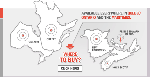 Available everywhere in Qu�bec, Ontario and the Maritimes.